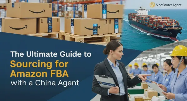 Amazon FBA Sourcing Agent in 2026: The Complete Guide to Sourcing from China (Tariffs, De Minimis & Fees)